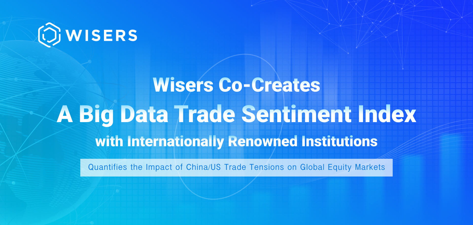 Wisers Co-Creates A Big Data Trade Sentiment Index That Quantifies the Impact of China/US Trade Situations on Global Equity Markets
