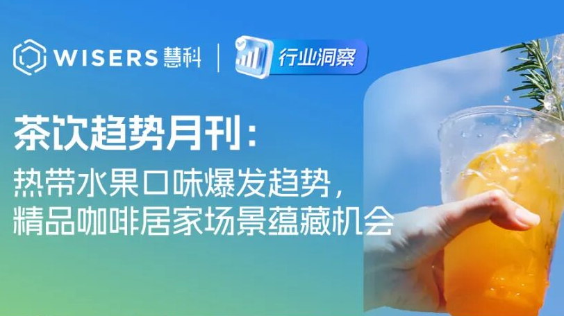茶饮趋势月刊：热带水果口味爆发趋势，精品咖啡居家场景蕴藏机会